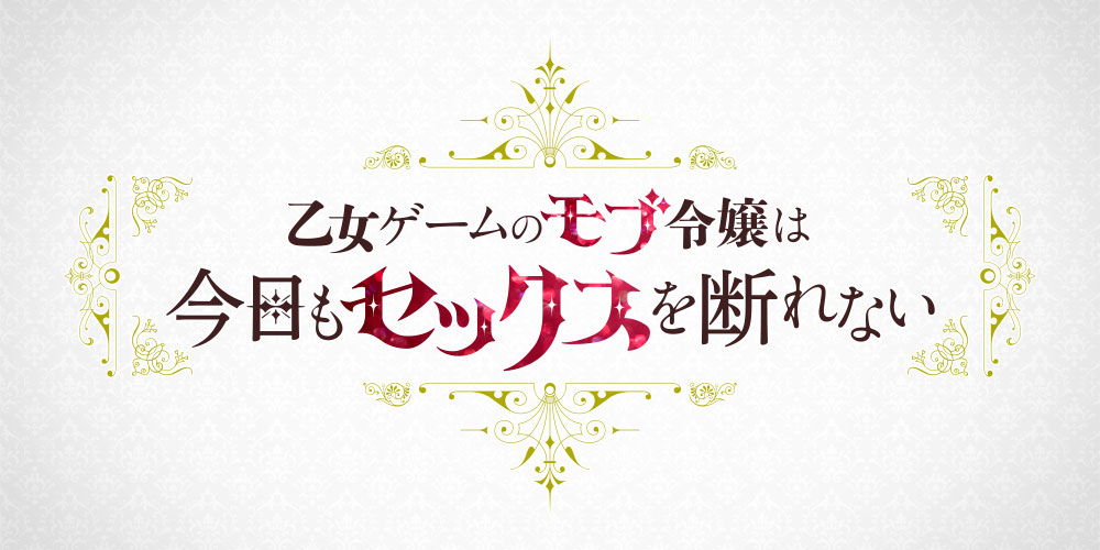 乙女ゲームのモブ令嬢は今日もセックスを断れない